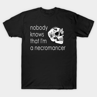 Nobody Knows I'm a Necromancer T-Shirt